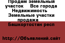 Продам земельный участок  - Все города Недвижимость » Земельные участки продажа   . Башкортостан респ.